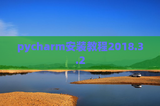 pycharm安装教程2018.3.2 pycharm安装教程2018.3.2